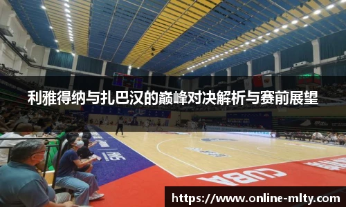 利雅得纳与扎巴汉的巅峰对决解析与赛前展望