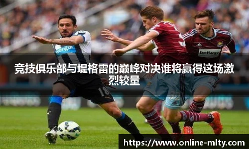 竞技俱乐部与堤格雷的巅峰对决谁将赢得这场激烈较量